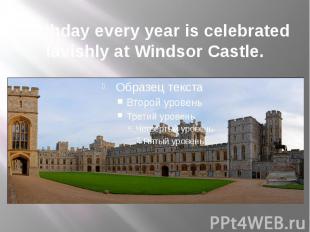 Birthday every year is celebrated lavishly at Windsor Castle.