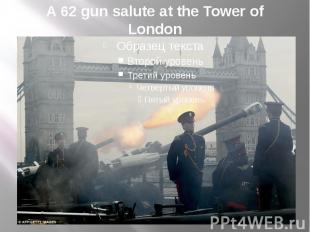 A 62 gun salute at the Tower of London