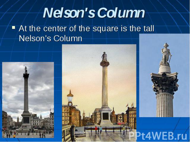 Nelson's Column At the center of the square is the tall Nelson's Column