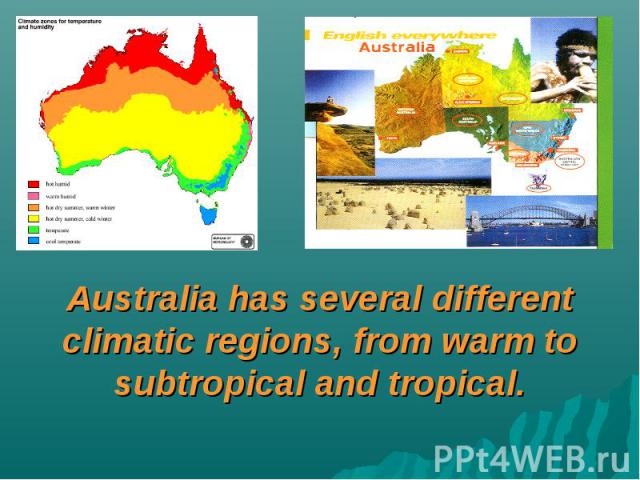 Australia has several different climatic regions, from warm to subtropical and tropical.