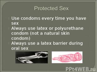 Use condoms every time you have sex Use condoms every time you have sex Always u
