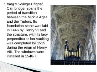 King's College Chapel, Cambridge, spans the period of transition between the Mid