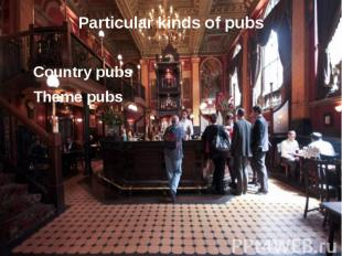 Particular kinds of pubs Country pubs Theme pubs