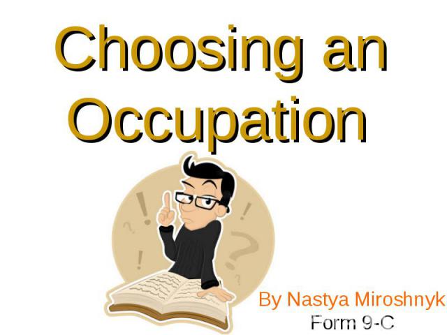 Choosing an Occupation By Nastya Miroshnyk Form 9-C