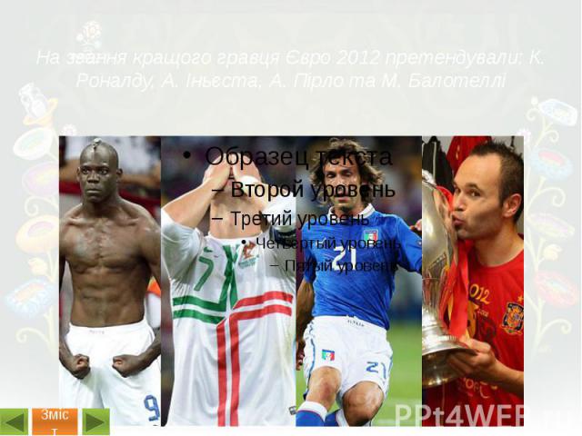 На звання кращого гравця Євро 2012 претендували: К. Роналду, А. Іньєста, А. Пірло та М. Балотеллі
