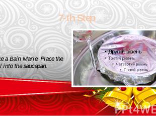 7-th Step Make a Bain Marie.&nbsp;Place the bowl into the saucepan.
