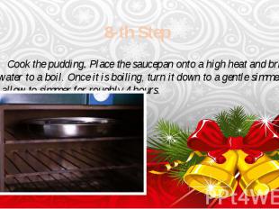 8-th Step Cook the pudding.&nbsp;Place the saucepan onto a high heat and bring t
