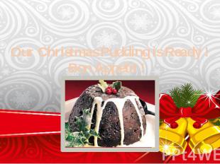 Our Christmas Pudding is Ready ! Bon Appetit !