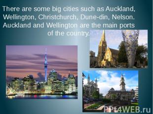 There are some big cities such as Auckland, Wellington, Christchurch, Dune-din,