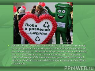 National offices Green Peace are opened in 43 countries of the world as the inde