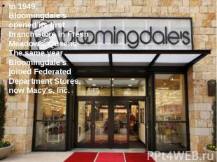 In 1949, Bloomingdale's opened its first branch store in Fresh Meadows, Queens.