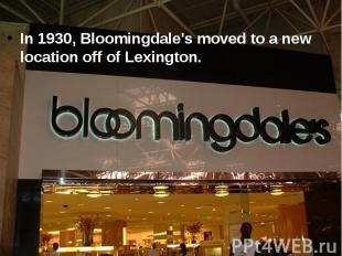 In 1930, Bloomingdale's moved to a new location off of Lexington.