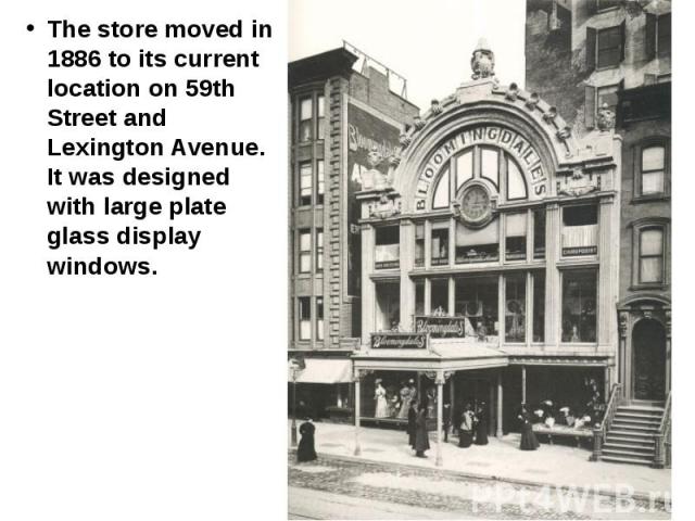 The store moved in 1886 to its current location on 59th Street and Lexington Avenue. It was designed with large plate glass display windows. The store moved in 1886 to its current location on 59th Street and Lexington Avenue. It was designed with la…