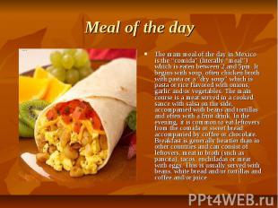 Meal of the day The main meal of the day in Mexico is the “comida” (literally “m
