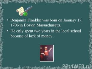 Benjamin Franklin was born on January 17, 1706 in Boston Massachusetts. Benjamin