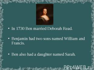 In 1730 Ben married Deborah Read. In 1730 Ben married Deborah Read. Benjamin had