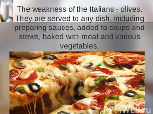 The weakness of the Italians - olives. They are served to any dish, including pr