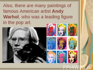 Also, there are many paintings of famous American artist Andy Warhol, who was a