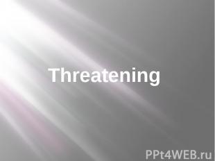 Threatening