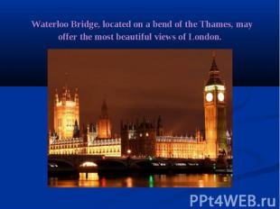 &nbsp;Waterloo Bridge, located on a bend of the Thames, may offer the most beaut