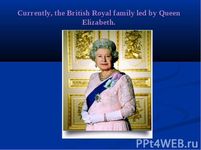 Currently, the British Royal family led by Queen Elizabeth.