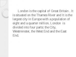 London is the capital of Great Britain . It is situated on the Thames River and