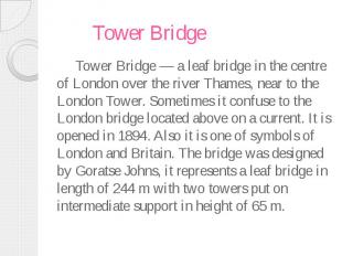 Tower Bridge Tower Bridge — a leaf bridge in the centre of London over the river