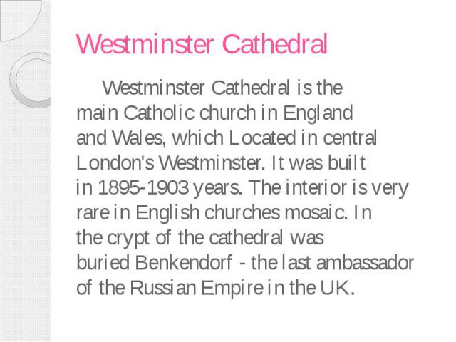 Westminster Cathedral Westminster Cathedral is the main Catholic church in England and Wales, which Located in central London's Westminster. It was built in 1895-1903 years. The interior&nb…