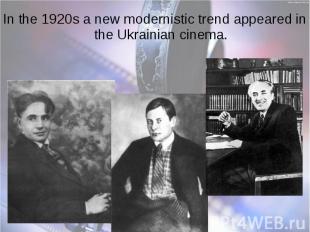 In the 1920s a new modernistic trend appeared in the Ukrainian cinema. In the 19