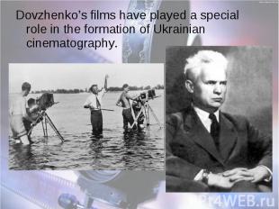 Dovzhenko’s films have played a special role in the formation of Ukrainian cinem
