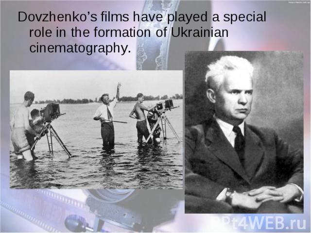 Dovzhenko’s films have played a special role in the formation of Ukrainian cinematography. Dovzhenko’s films have played a special role in the formation of Ukrainian cinematography.