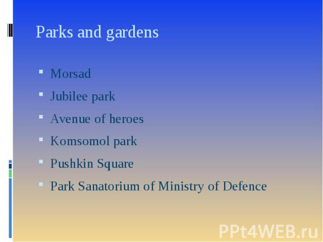 Parks and gardens Morsad Jubilee park Avenue of heroes Komsomol park Pushkin Square Park Sanatorium of Ministry of Defence