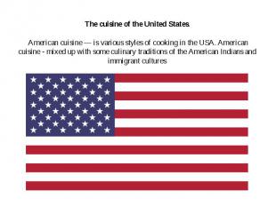 The cuisine of the United States. American cuisine — is various styles of cookin