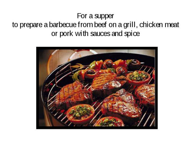 For a supper to prepare a barbecue from beef on a grill, chicken meat or pork with sauces and spice