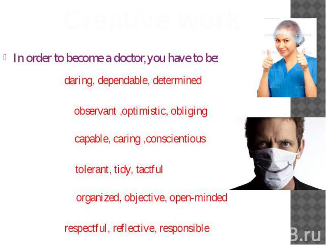 In order to become a doctor,you have to be: