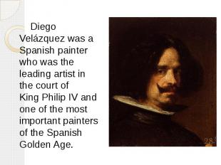 Diego Velázquez&nbsp;was a Spanish painter who was the leading artist in the&nbs