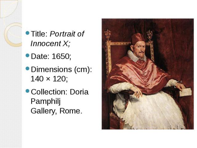 Title: Portrait of Innocent X; Title: Portrait of Innocent X; Date: 1650; Dimensions (cm): 140 × 120; Collection: Doria Pamphilj Gallery, Rome.