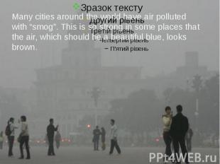 Many cities around the world have air polluted with “smog”. This is so strong in