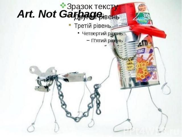 Art. Not Garbage.