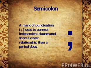 Semicolon A mark of punctuation ( ; ) used to connect independent clauses and sh