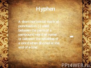 Hyphen A short horizontal mark of punctuation (-) used between the parts of a co