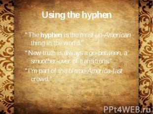 Using the hyphen “The hyphen is the most un-American thing in the world.” “New t