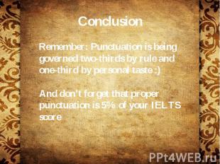Conclusion Remember: Punctuation is being governed two-thirds by rule and one-th
