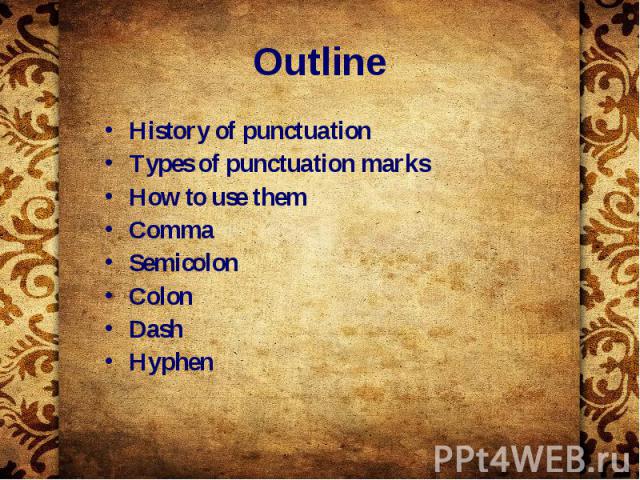 Outline History of punctuation Types of punctuation marks How to use them Comma Semicolon Colon Dash Hyphen
