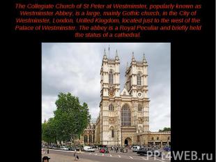The Collegiate Church of St Peter at Westminster, popularly known as Westminster