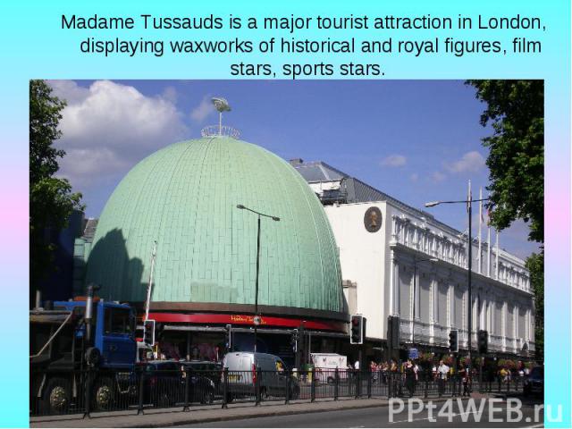 Madame Tussauds is a major tourist attraction in London, displaying waxworks of historical and royal figures, film stars, sports stars. Madame Tussauds is a major tourist attraction in London, displaying waxworks of historical and royal figures, fil…