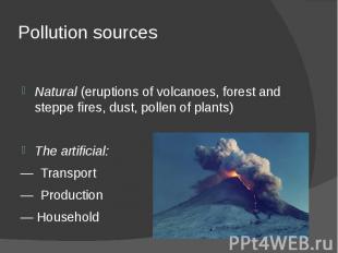 Pollution sources Natural (eruptions of volcanoes, forest and steppe fires, dust