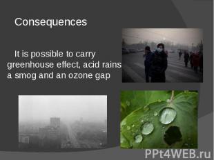 Consequences It is possible to carry greenhouse effect, acid rains, a smog and a
