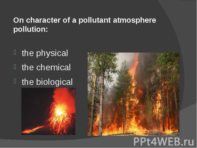 On character of a pollutant atmosphere pollution: the physical the chemical the biological