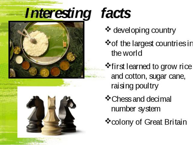 Interesting facts developing country of the largest countries in the world first learned to grow rice and cotton, sugar cane, raising poultry Chess and decimal number system colony of Great Britain